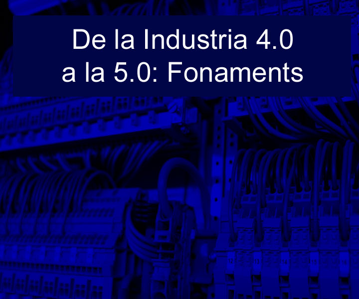 De la Industria 4.0 a la 5.0: Fonaments